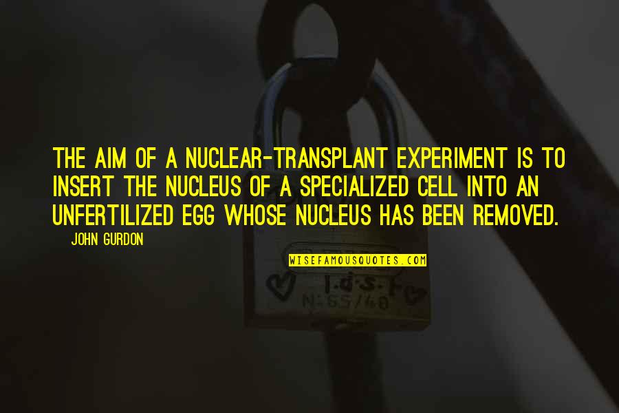 Vizyon Nedir Quotes By John Gurdon: The aim of a nuclear-transplant experiment is to