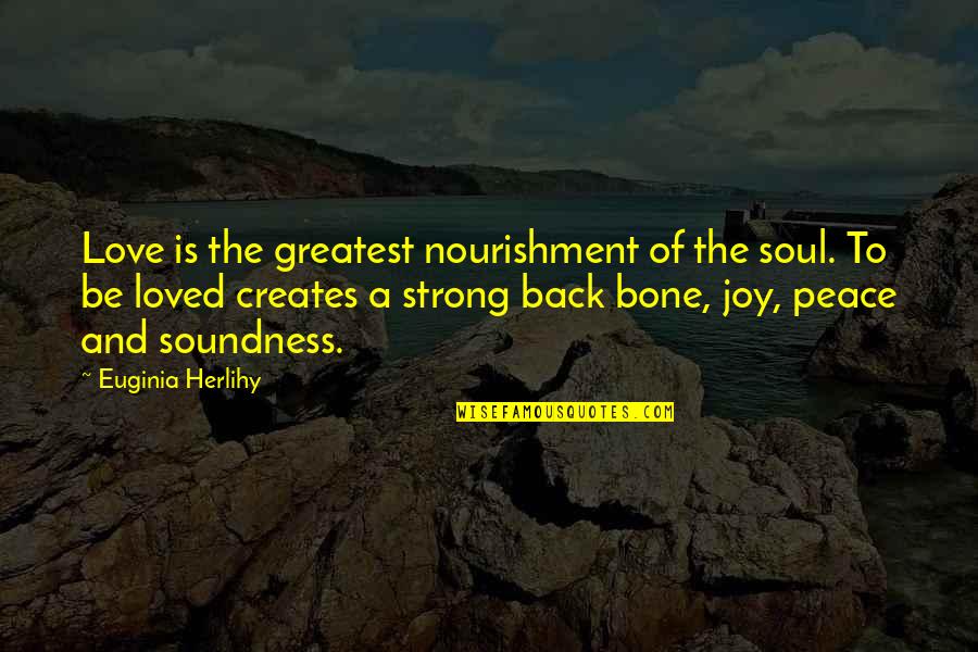 Vizyonumuz Quotes By Euginia Herlihy: Love is the greatest nourishment of the soul.