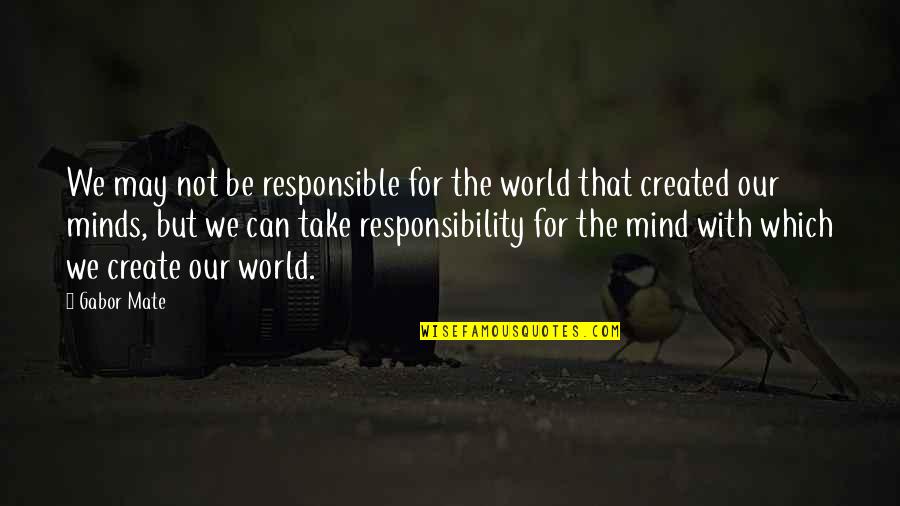 Vk Nagrani Quotes By Gabor Mate: We may not be responsible for the world