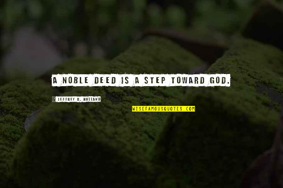 Vlado Taneski Quotes By Jeffrey R. Holland: A noble deed is a step toward God.