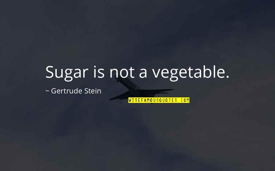 Vleugelmoer Quotes By Gertrude Stein: Sugar is not a vegetable.
