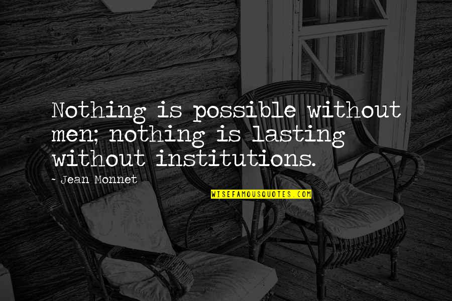 Vleugels Van Quotes By Jean Monnet: Nothing is possible without men; nothing is lasting