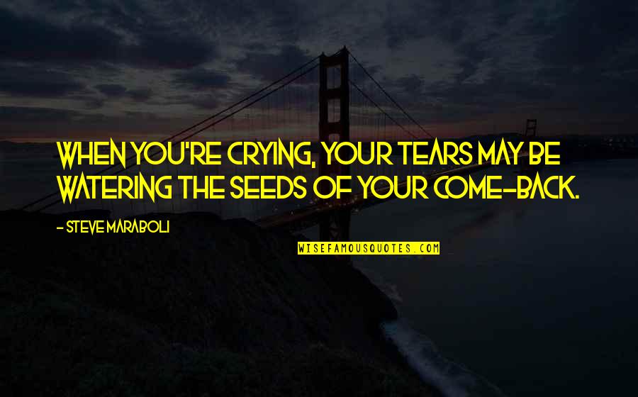 Vlieghe Virginie Quotes By Steve Maraboli: When you're crying, your tears may be watering