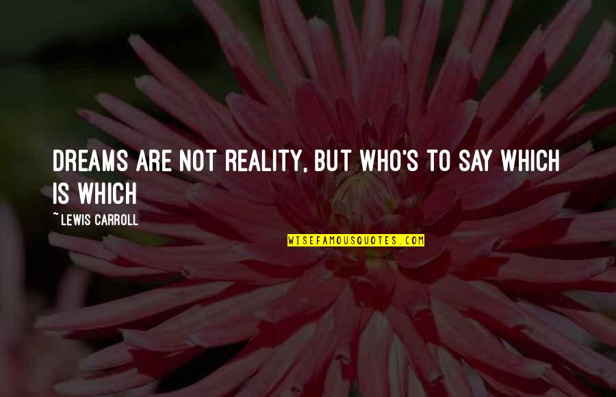 Vltech Quotes By Lewis Carroll: dreams are not reality, but who's to say