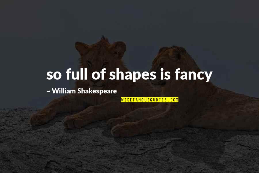 Vltech Quotes By William Shakespeare: so full of shapes is fancy