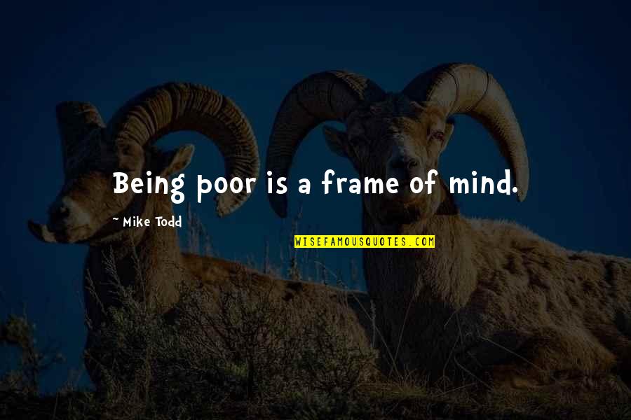 Vlugtelingskampe Quotes By Mike Todd: Being poor is a frame of mind.