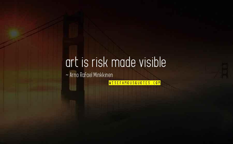 Vnet Quote Quotes By Arno Rafael Minkkinen: art is risk made visible