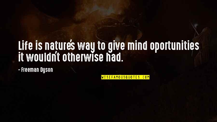 Vocal Warm Up Quotes By Freeman Dyson: Life is nature's way to give mind oportunities