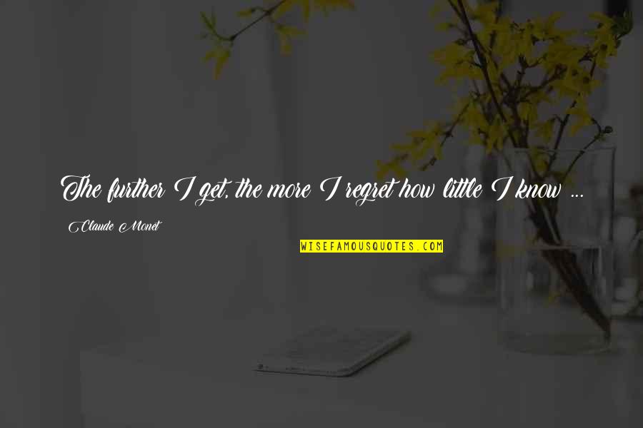 Vocalise Quotes By Claude Monet: The further I get, the more I regret