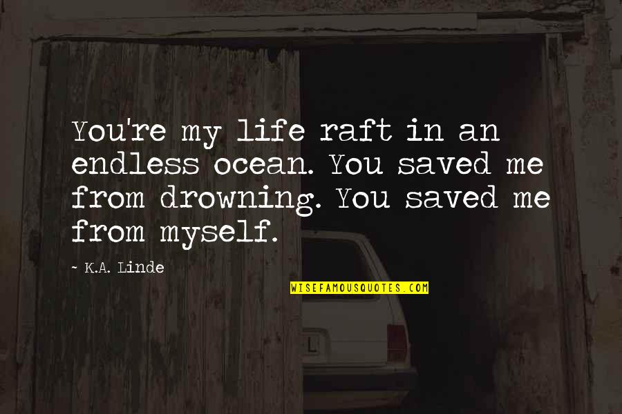 Vocalise Quotes By K.A. Linde: You're my life raft in an endless ocean.