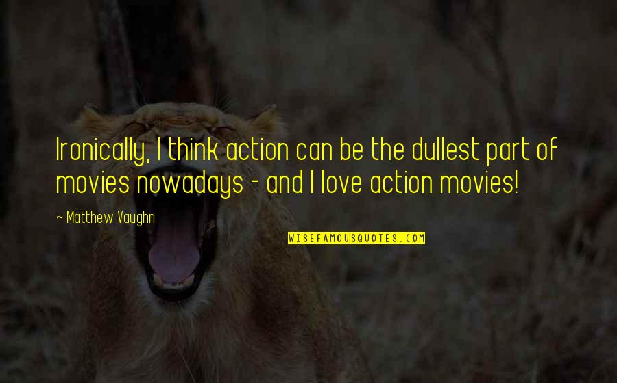 Voelkerschlachtdenkmal Quotes By Matthew Vaughn: Ironically, I think action can be the dullest
