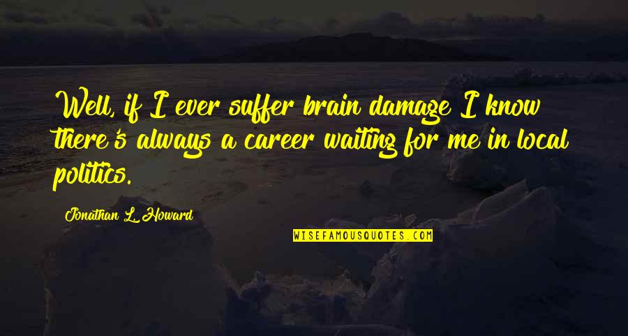 Vogues Turn Quotes By Jonathan L. Howard: Well, if I ever suffer brain damage I