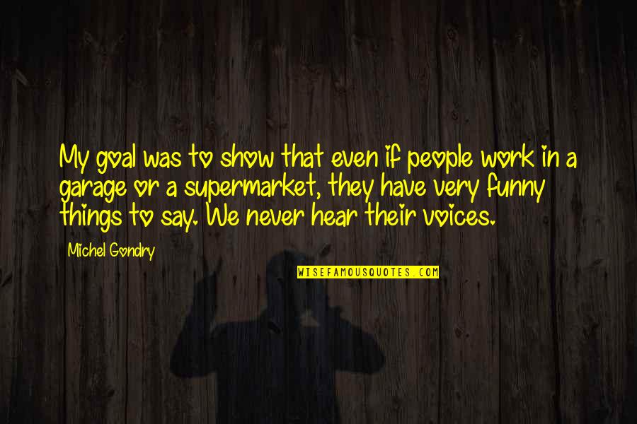 Voice The Show Quotes By Michel Gondry: My goal was to show that even if