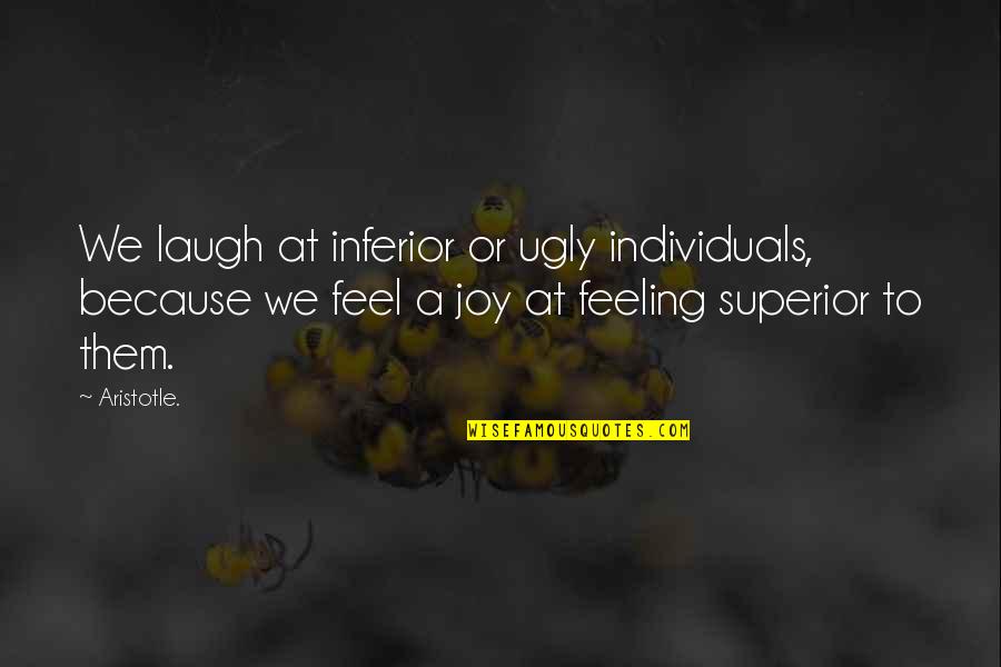 Voice Within Lyrics Quotes By Aristotle.: We laugh at inferior or ugly individuals, because