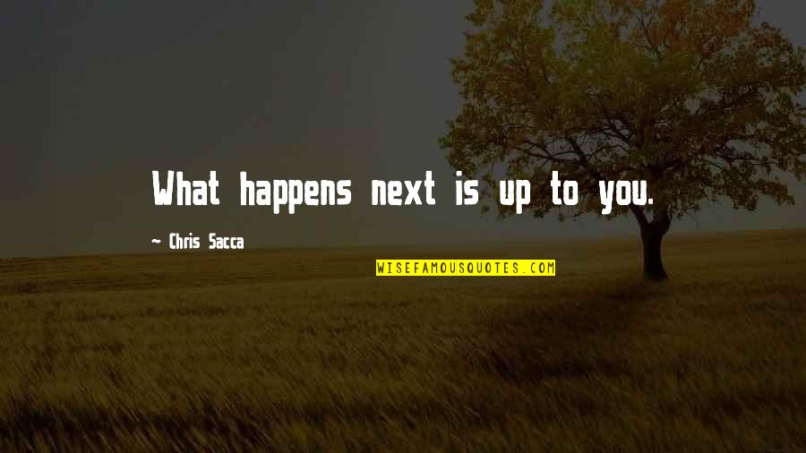 Voicing My Opinion Quotes By Chris Sacca: What happens next is up to you.