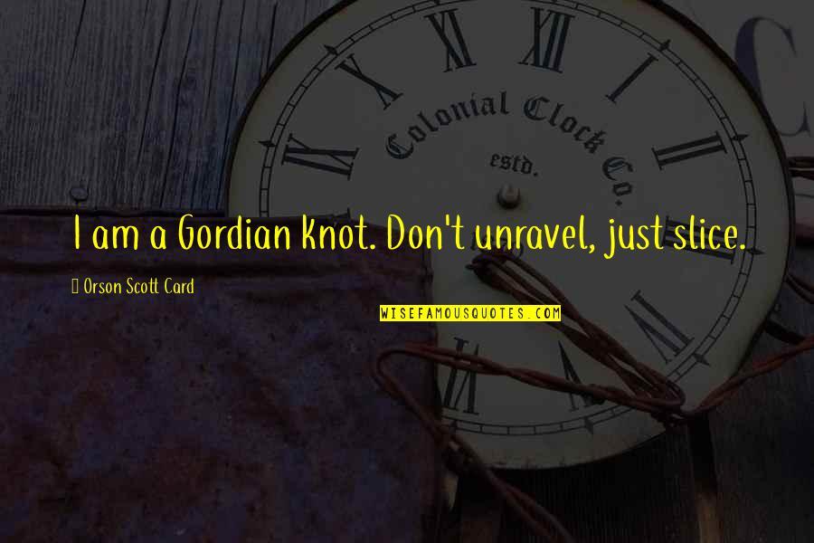 Voitto Kotti Quotes By Orson Scott Card: I am a Gordian knot. Don't unravel, just