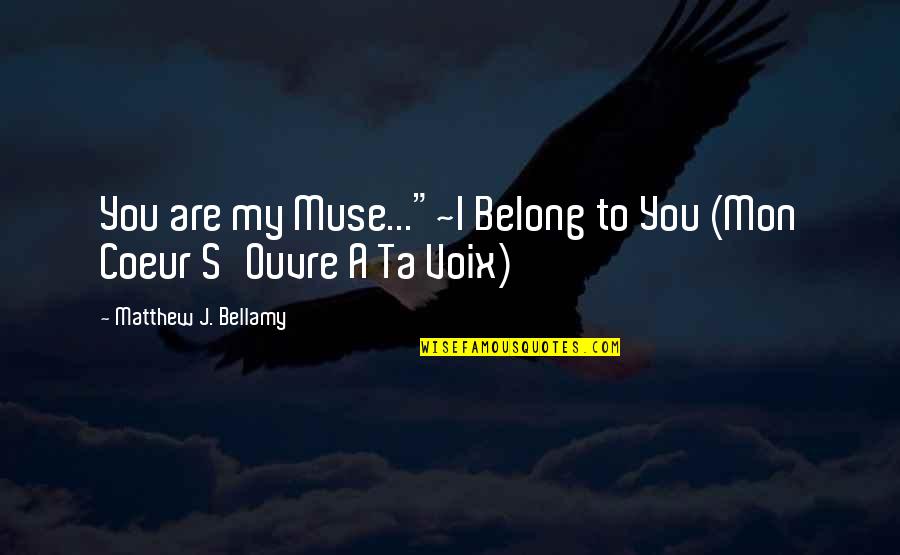 Voix Quotes By Matthew J. Bellamy: You are my Muse..."~I Belong to You (Mon