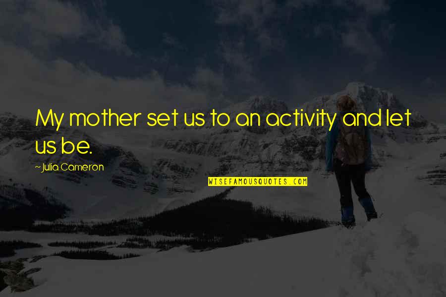 Vojsko Plateau Quotes By Julia Cameron: My mother set us to an activity and