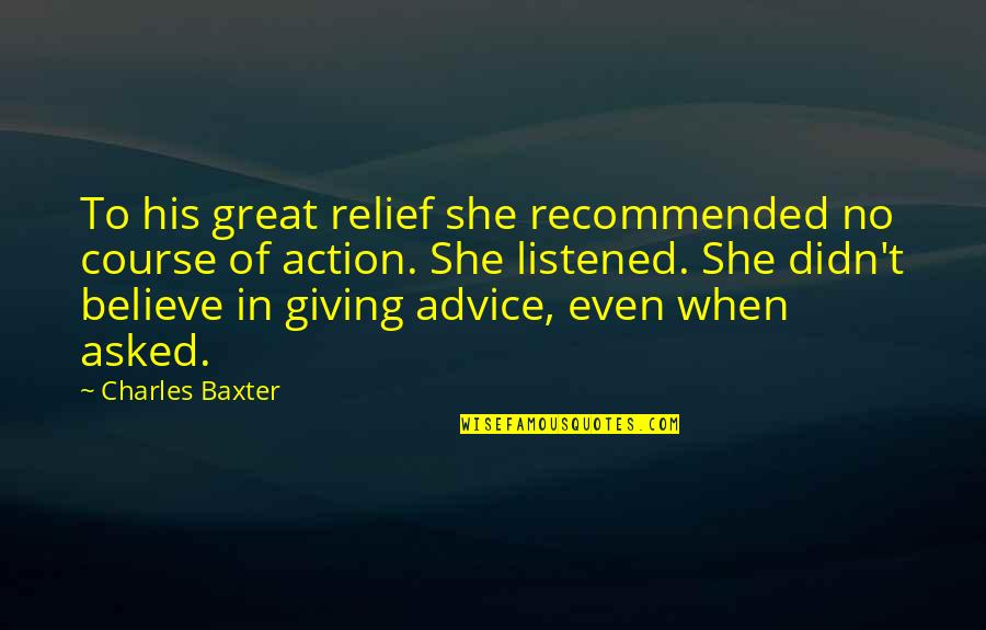 Voladores Quotes By Charles Baxter: To his great relief she recommended no course