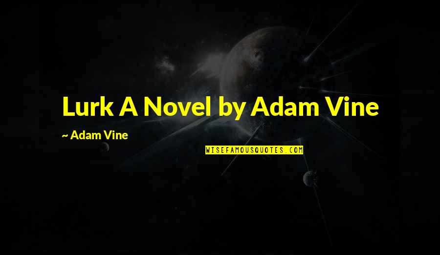 Volapuk Translator Quotes By Adam Vine: Lurk A Novel by Adam Vine