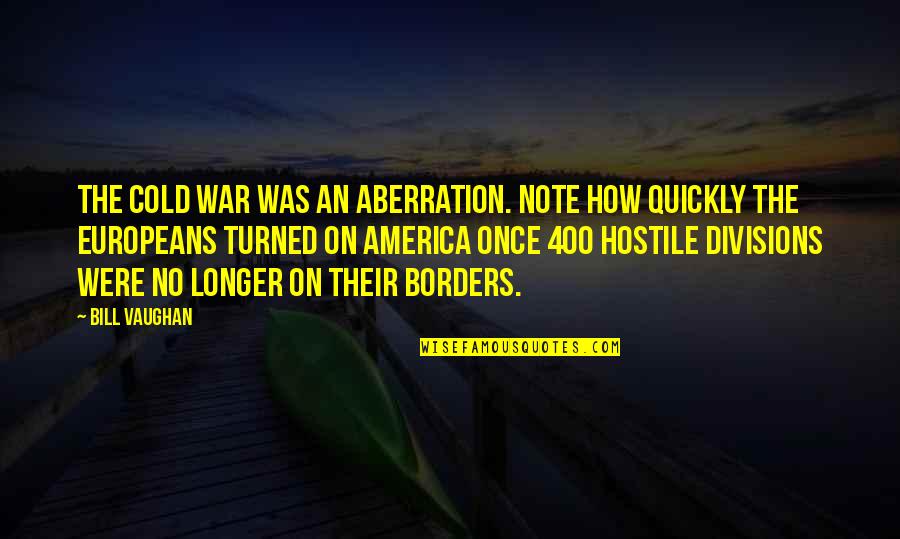 Volare Alto Quotes By Bill Vaughan: The cold war was an aberration. Note how