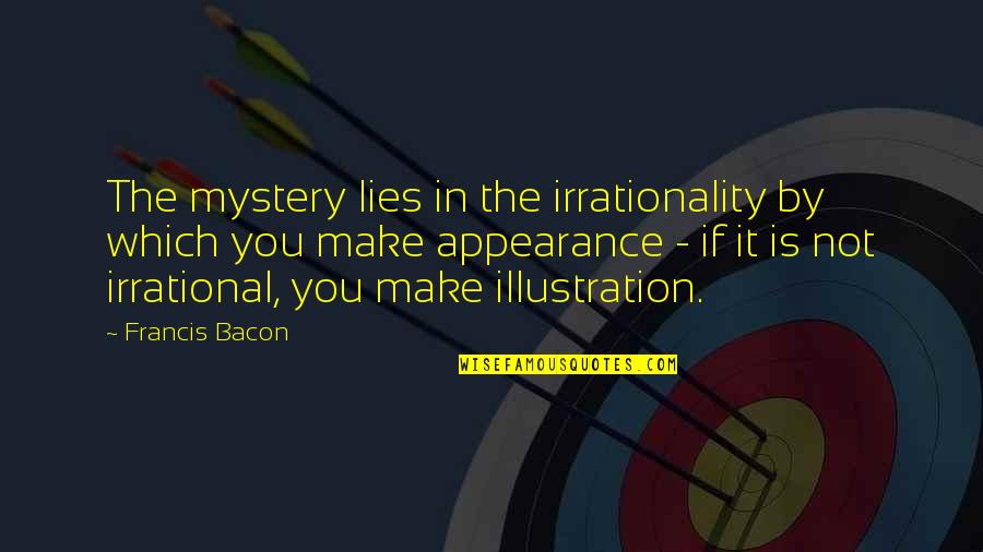 Volare Alto Quotes By Francis Bacon: The mystery lies in the irrationality by which