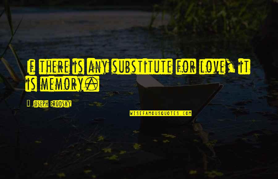 Volitive Quotes By Joseph Brodsky: If there is any substitute for love, it