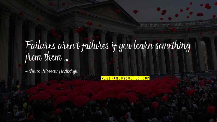 Vollberg Carlton Quotes By Anne Morrow Lindbergh: Failures aren't failures if you learn something from