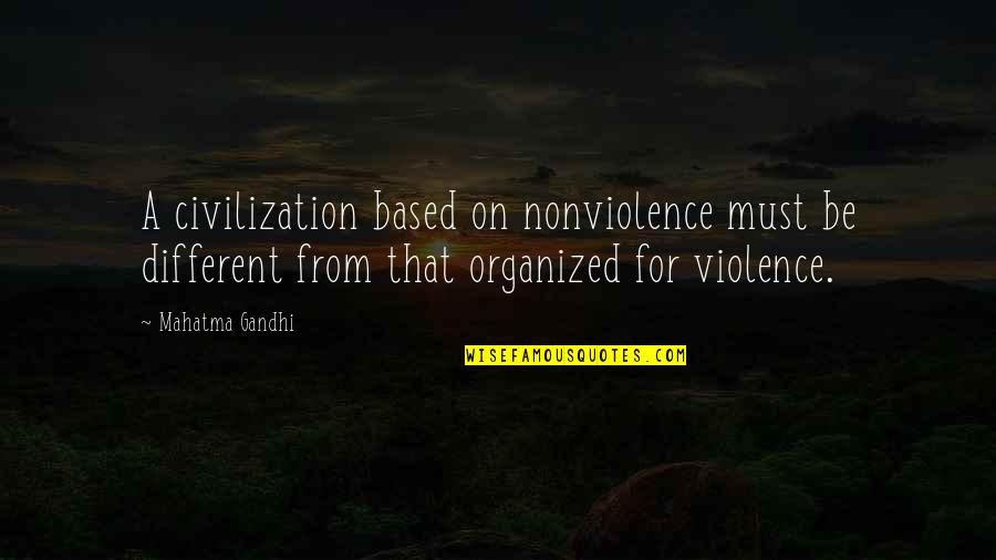Vollberg Carlton Quotes By Mahatma Gandhi: A civilization based on nonviolence must be different