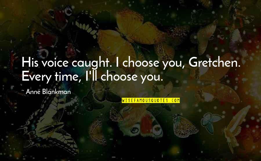 Vollebak Quotes By Anne Blankman: His voice caught. I choose you, Gretchen. Every