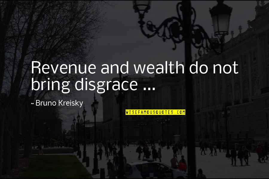 Volpicella Levy Quotes By Bruno Kreisky: Revenue and wealth do not bring disgrace ...