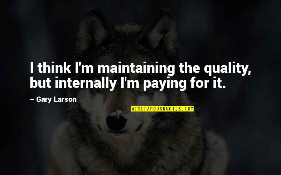 Voltic Ghana Quotes By Gary Larson: I think I'm maintaining the quality, but internally