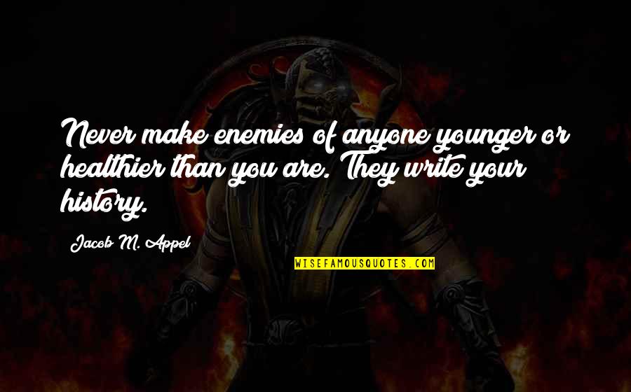 Voltron Force Quotes By Jacob M. Appel: Never make enemies of anyone younger or healthier