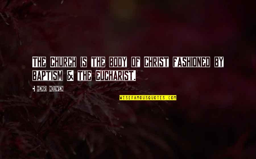 Voltzys Root Quotes By Henri Nouwen: The Church is the body of Christ fashioned