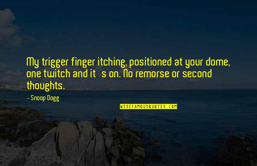 Volume And Surface Quotes By Snoop Dogg: My trigger finger itching, positioned at your dome,