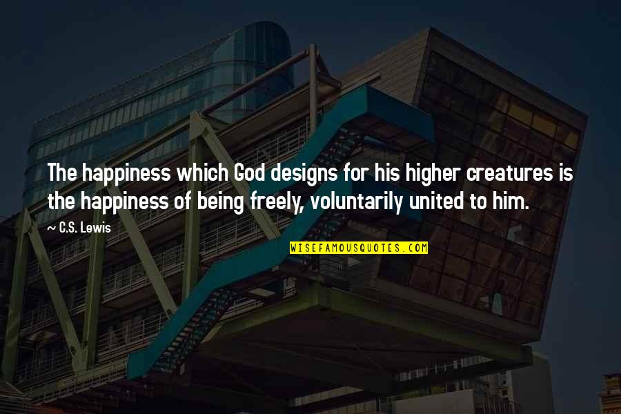 Voluntarily Quotes By C.S. Lewis: The happiness which God designs for his higher