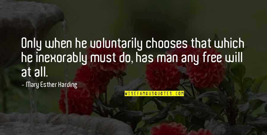 Voluntarily Quotes By Mary Esther Harding: Only when he voluntarily chooses that which he