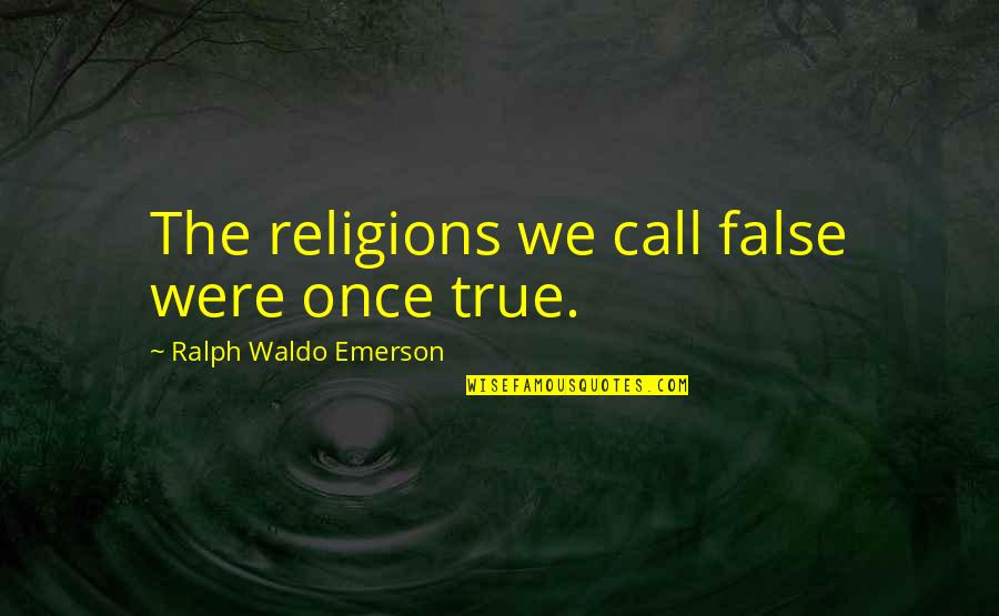 Voluntary Exchange Quotes By Ralph Waldo Emerson: The religions we call false were once true.