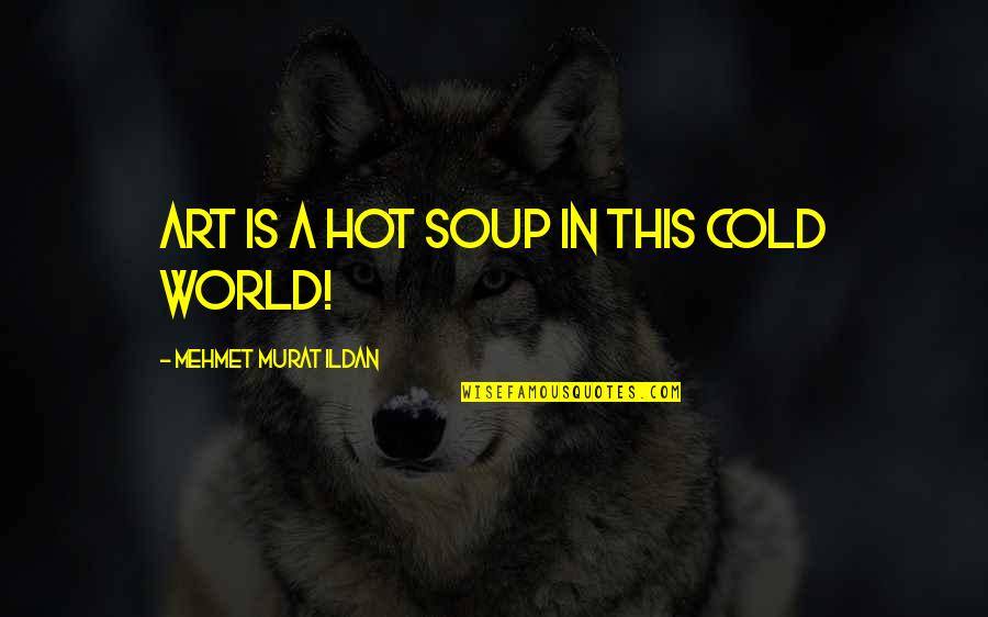 Volunteer Diaper Quotes By Mehmet Murat Ildan: Art is a hot soup in this cold