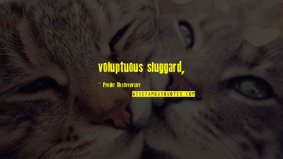 Voluptuous Quotes By Fyodor Dostoyevsky: voluptuous sluggard,