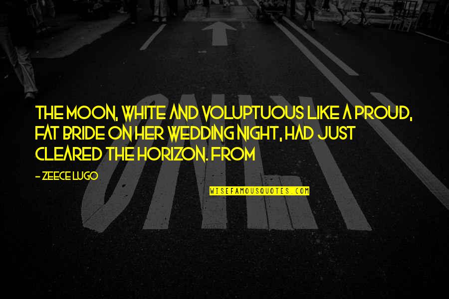 Voluptuous Quotes By Zeece Lugo: The moon, white and voluptuous like a proud,