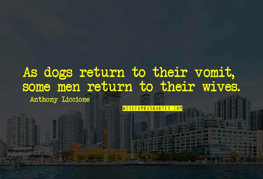 Vomit Quotes By Anthony Liccione: As dogs return to their vomit, some men