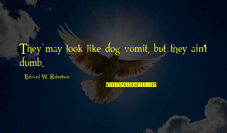 Vomit Quotes By Edward W. Robertson: They may look like dog vomit, but they