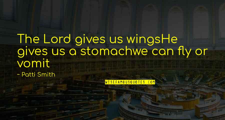 Vomit Quotes By Patti Smith: The Lord gives us wingsHe gives us a