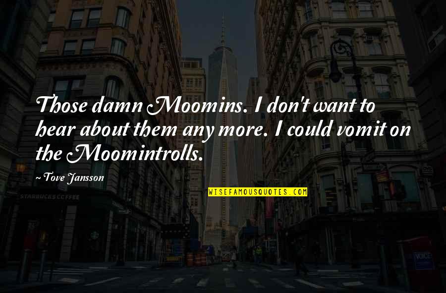 Vomit Quotes By Tove Jansson: Those damn Moomins. I don't want to hear