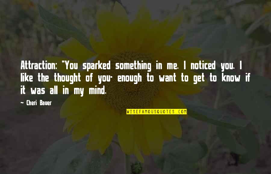 Von Herder Quotes By Cheri Bauer: Attraction: "You sparked something in me. I noticed