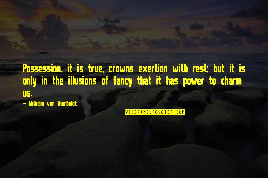 Von Humboldt Quotes By Wilhelm Von Humboldt: Possession, it is true, crowns exertion with rest;