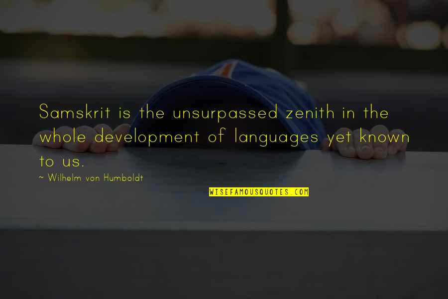 Von Humboldt Quotes By Wilhelm Von Humboldt: Samskrit is the unsurpassed zenith in the whole