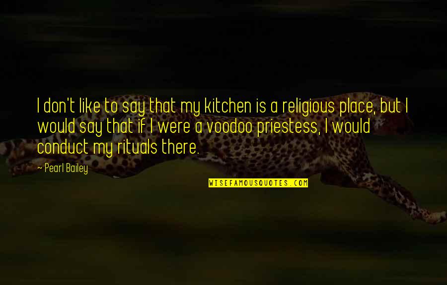 Voodoo Quotes By Pearl Bailey: I don't like to say that my kitchen