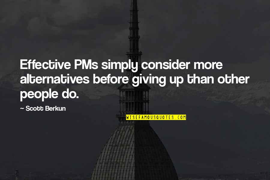 Vorbi Quotes By Scott Berkun: Effective PMs simply consider more alternatives before giving